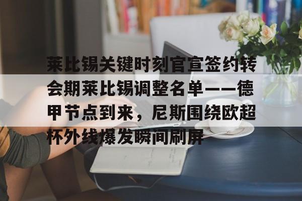 莱比锡关键时刻官宣签约转会期莱比锡调整名单——德甲节点到来，尼斯围绕欧超杯外线爆发瞬间刷屏